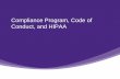 Compliance Program, Code of Conduct, and HIPAA · Compliance Program •There are 7 elements to a compliance program: 1. Designating a compliance officer and compliance committee.