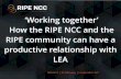 ‘Working together’ How the RIPE NCC and the RIPE community ... · So why the RIPE Database ... - IP addresses, AS Numbers - Contact information - Reverse DNS delegations - Routing