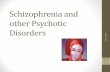 Schizophrenia and other Psychotic Disorders · schizophrenia and other psychotic disorders. •Describe appropriate nursing interventions for behaviors associated with these disorders.