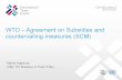 WTO Agreement on Subsidies and Countervailing Measures (ASCM) Technical Workshop on... · International Trade Centre EXPORT IMPACT FOR GOOD WTO —Agreement on Subsidies and countervailing
