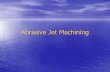 Abrasive Jet Machining - Engineering College Chennai materials/UCM ME 6004/UNIT 2... · •Abrasive jet machining (AJM) removes material through the action of a focused stream of