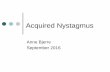 Acquired Nystagmus - University of Sheffield · Diff Diagnosis: congenital vs acquired Aetiology: craniocervical anomalies, cerebellar degeneration/tumour, brainstem infarct, MS,