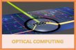 Optical Computing is that computing strategy in which the€¦ · Optical Computing is that computing strategy in which the computer or processing unit performs computations & other