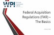 Federal Acquisition Regulations (FAR) The Basics · What is the FAR? June 22, 2015 Page 6 • Federal Acquisition Regulations (FAR) is the primary regulation used by all Federal executive