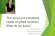 The social and emotional needs of gifted children: What do ... Social and Emotional...Assessing Services to Meet the Social and Emotional Needs of High Ability Students Neihart, M.