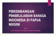 PERKEMBANGAN PEMBELAJARAN BAHASA INDONESIA DI …kbi.kemdikbud.go.id/kbi_back/file/foto_media/media_detail_1542601521.pdfThe Bahasa tangua{r thought by West New and now PNG Manasc