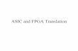 ASIC and FPGA Translation Translation.pdf• Understand ASIC vendors Power/Ground requirements • Do not place clock signal pins, reset pins, preset pins, or other major control signals