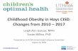 Childhood Obesity in Hays CISD: Changes from 2010 – 2017 · students in both elementary and middle school. • Similarly, there was a significant decrease in the proportion of overweight