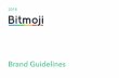 Brand Guidelines - Bitmoji · • Use visual Bitmoji brand assets taken from third-party sources • Use trademarks, names, domain names, usernames, logos, or other content that imitate