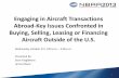 Engaging in Aircraft Transactions Abroad-Key …...Engaging in Aircraft Transactions Abroad-Key Issues Confronted in Buying, Selling, Leasing or Financing Aircraft Outside of the U.S.