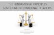 THE FUNDAMENTAL PRINCIPLES GOVERNING ......THE FUNDAMENTAL PRINCIPLES GOVERNING INTERNATIONAL RELATIONS Marta Statkiewicz Department of International and European Law Faculty of Law,