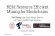 REM: Resource Efficient Mining for Blockchains · REM: Resource Efficient Mining for Blockchains Fan Zhang, Ittay Eyal, Robert Escriva, Ari Juels, Robbert van Renesse 1 Vancouver,