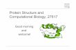 Protein Structure and Computational Biology, 27617blicher/Courses/1_Introduction_2011_v2.pdfProtein Structure and Computational Biology, 27617 Good morning and welcome! Program 9.00-9.30