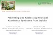 Preventing and Addressing Neonatal Abstinence Syndrome ...scopioidsummit.org/wp-content/uploads/2017/09/... · Preventing and Addressing Neonatal Abstinence Syndrome From Opioids