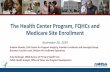 The Health Center Program, FQHCs and Medicare Site Enrollment · Medicare Site Enrollment November 20, 2019 Andrew Stouder, CMS Center for Program Integrity, Provider Enrollment and