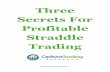 Three Secrets For Profitable Straddle Trading - Options Trading Research | Option Strategy · 2016-12-08 · Welcome to our free report, "The Three Secrets To Profitable Straddle