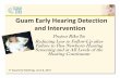 Guam Early Hearing Detection and Intervention · Guam Early Hearing Detection and Intervention Project Riko’hi: Reducing Loss to Follow-Up after Failure to Pass Newborn Hearing