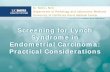 Screening for Lynch Syndrome in Endometrial Carcinoma: … · 2014-12-11 · Screening for Lynch Syndrome in Endometrial Carcinoma: Practical Considerations . M. Tomic, M.D. Department