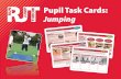 RJT RUN JUMP THROW Pupil Task Cards: Jumping · Jumping: Jumping for Distance In pairs or small groups (3 – 4 pupils per group), find a space to practise Jumping for Distance. Explore