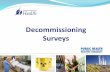 Decommissioning SurveysInitial Screening Surveys Also called a scoping survey, its purpose is to augment the historical site assessment and give additional information on areas that