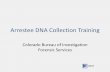 Arrestee DNA Collection Training...Introduction •This training is for any law enforcement agency employee that will be collecting DNA from adults arrested for a felony on or after