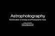 Astrophotographyfirstdrafts.net/physicalscience/wp-content/uploads/2016/... · 2016-10-12 · Astrophotography Conservation of Energy and Photographic Tools Adam Johnston Weber State