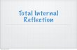 Total Internal Reflection - Ms. kropac · 2019-10-28 · Total Internal Reflection When light travels from one medium to another, some is reflected and some is refracted. As light