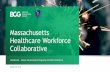 Massachusetts Healthcare Workforce Collaborative · to earn "quick wins" •Create quarterly progress reports Assess impact, sustain change •Assess total impact of programs in closing