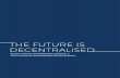 THE FUTURE IS DECENTRALISED · THE FUTURE IS DECENTRALISED The potential of block chains to disrupt industrial sectors, commercial processes, governmental structures or economic systems