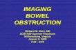 IMAGING BOWEL OBSTRUCTION Richard...CT CRITERIA FOR BOWEL OBSTRUCTION • Change in bowel caliber • Dilated SB (>2.5 cm)- colon (> 6 cm) proximal to transition point • Normal or