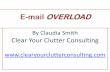 E-mail OVERLOAD · E-mail OVERLOAD “I thought email was going to be a time saver!” ~An exhausted office manager~ • Simply admit defeat and delete all email up to the first of