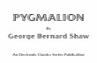 Pygmalion - Perpustakaan SMPN 1 Surabaya · Pygmalion by George Bernard Shaw, The Electronic Classics Series, Jim Manis, Editor, PSU-Hazleton, Hazleton, PA 18202 is a Portable Document