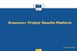 Erasmus+ Project Results Platform - Europa · 2017-02-02 · Erasmus+ Project Results Platform: Beneficiary Actions What you can NOT do in the Platform Update project summary Change