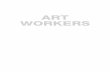 ART WORKERS - Dark Matter Archives · 2011-12-04 · themselves art workers, but their individual practices, which I attend to along with ... The panels, designed by artists including