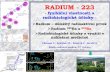 RADIUM - 223 · RADIUM 223Ra Při jedné úplné radioaktivní přeměně jádra 223Ra v celé rozpadové řadě až na stabilní 207Pb se uvolní celková jaderná energie Q = 29,986