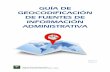 GUÍA DE GEOCODIFICACIÓN DE FUENTES DE INFORMACIÓN … · de Fuentes de información administrativa de Andalucía, que ofrece las características de las fuentes administrativas