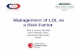 Management of LDL as a Risk Factor · Management of LDL as a Risk Factor • Epidemiological association of cholesterol and CVD • Evidence for cholesterol lowering –Safety and