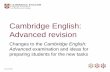 Cambridge English: Advanced revision · Cambridge English: Advanced . Current exam (pre-2015) 4 hours 40 minutes . Reading • 1 hour 15 minutes • 4 parts • 34 questions : Use