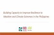 Building Capacity to Improve Resilience to Weather and ......Building Capacity to Improve Resilience to Weather and Climate Extremes in the Philippines . 1. What climate information