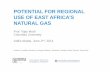 POTENTIAL FOR REGIONAL USE OF EAST AFRICA’S NATURAL GASenergypolicy.columbia.edu/sites/default/files/... · POTENTIAL FOR REGIONAL USE OF EAST AFRICA’S NATURAL GAS Prof. Vijay