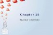 PowerPoint Chapter 18: Nuclear Chemistry · 2017-05-31 · Nuclear Energy • Binding energy = the amount of energy released when a nucleus is formed. • Binding energy per nucleon