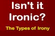 Isn't it Ironic? · variety of pictures and texts. ! The Warm-up Question ! Types of Irony Graphic Organizer ! Examples of Irony ! Reflection ! Analyze pictures to determine kind