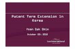 Patent Term Extension in Korea - AIPPI · 2019-07-22 · 11 Contents • Patent Term Extension (PTE) System • History of the PTE System • Patents Eligible for PTE • Requirements