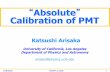 Absolute Calibration of PMT - UCLAhome.physics.ucla.edu/~arisaka/Talks/2002/Arisaka_021006...“Absolute” Calibration of PMT 10/6/2002 FIWAF at Utah 2 Talk Outline 1. Introduction:
