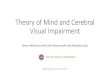 Theory of Mind and Cerebral Visual Impairment...•Developed by Baron-Cohen, Leslie & Frith (1985) oProf.Dame UtaFrith > Prof.Simon Baron-Cohen •Original study aimed to compare social