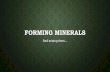 Forming Minerals - immanuelcourtland.com•Ore= mineral deposit big/valuable enough to earn profit. TWO MINING OPTIONS Surface •At or near the surface •Open pits •Strip mines