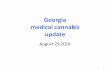 Georgia medical cannabis update - Georgia House of ... · medical cannabis update August 29,2018 1. H 1 Haleigh’s Hope Act •Signed into law by Governor Nathan Deal on April 16,