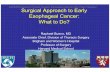 Surgical Approach to Early Esophageal Cancer: What to Do?az9194.vo.msecnd.net/pdfs/120401/04.19.pdfSurgical Approach to Early Esophageal Cancer: What to Do? Raphael Bueno, MD Associate