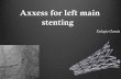 Axxess for left main stenting - Bifurc.net · CASE 5 (PSEUDOANEURISMA) • The Axxess stent is a safe and effective device suitable for complex as well as simple bifurcation treatment