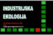 dr Srđan Glišović, dipl. ing. · 2013-11-14 · INDUSTRIJSKA EKOLOGIJA: • interdisciplinarno područje • teži ostvarivanju postulata održivosti • nastoji da minimalizuje